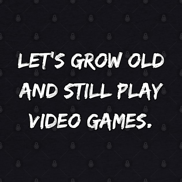 Let's Grow Old And Still Play Video Games by DivShot 